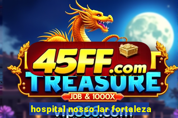 hospital nosso lar fortaleza